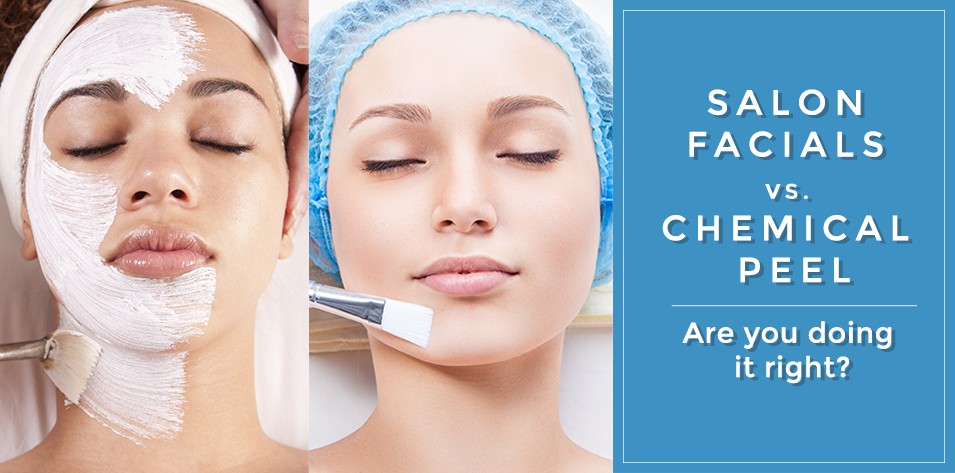 Salon Facials vs Chemical Peels – Are you doing it right?