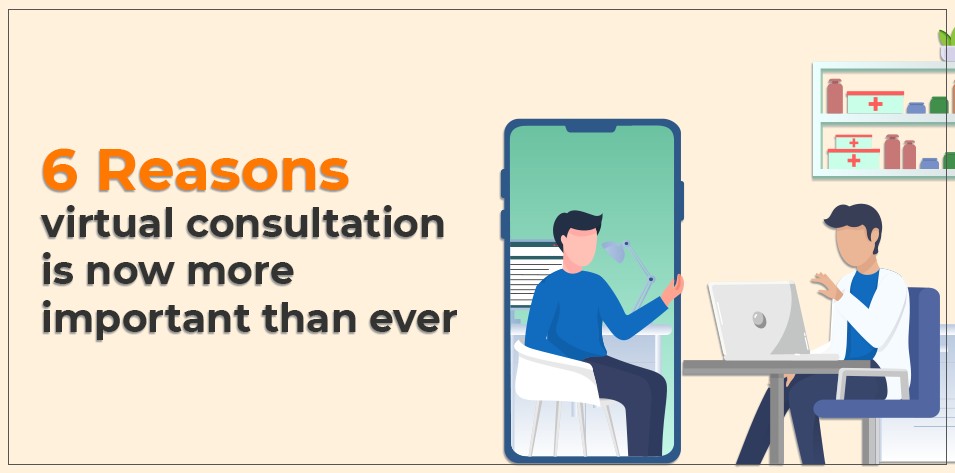 6 Reasons virtual consultation is now more important than ever