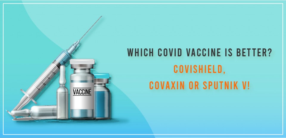 Which COVID Vaccine is better? Covishield, Covaxin or Sputnik V!