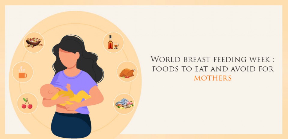 World breast feeding week : foods to eat and avoid for mothers