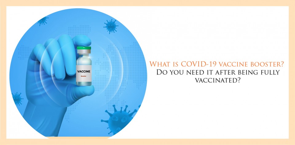 What is the COVID-19 vaccine booster? Do you need it after being fully vaccinated?