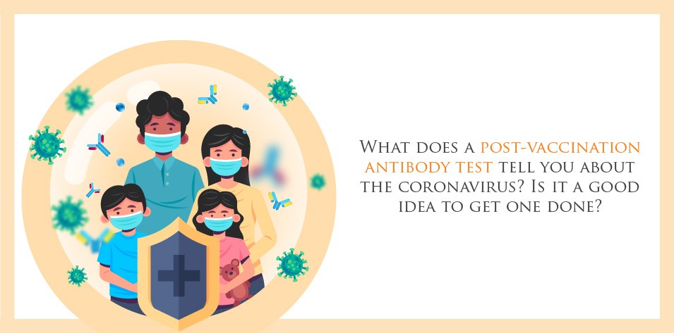 What does a post-vaccination antibody test tell you about the coronavirus? Is it a good idea to get one done?