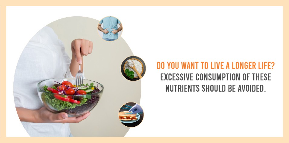 Do you want to live a longer life? Excessive consumption of these nutrients should be avoided. 