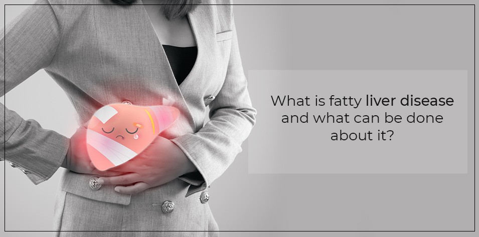 What is fatty liver disease and what can be done about it?