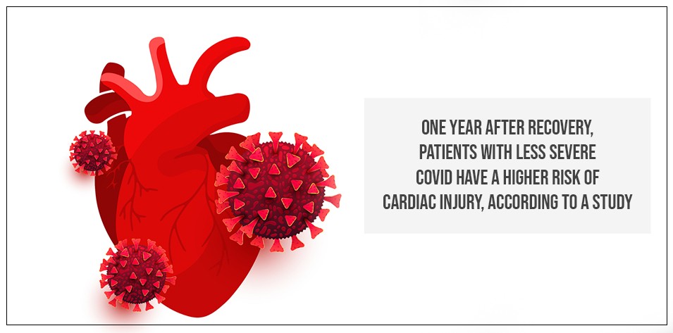 One year after recovery, patients with less severe COVID have a higher risk of cardiac injury, according to a study