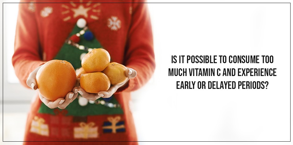 Is it possible to consume too much Vitamin C and experience early or delayed periods? 