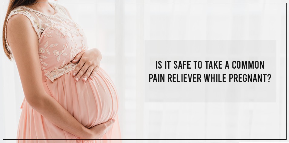 Is it safe to take a common pain reliever while pregnant? 