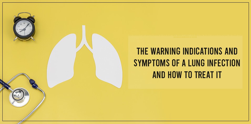 The warning indications and symptoms of a lung infection and how to treat it