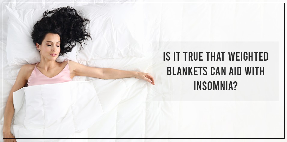 Is it true that weighted blankets can aid with insomnia?