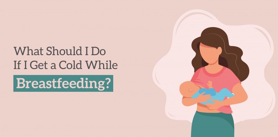 What Should I Do If I Get a Cold While Breastfeeding?