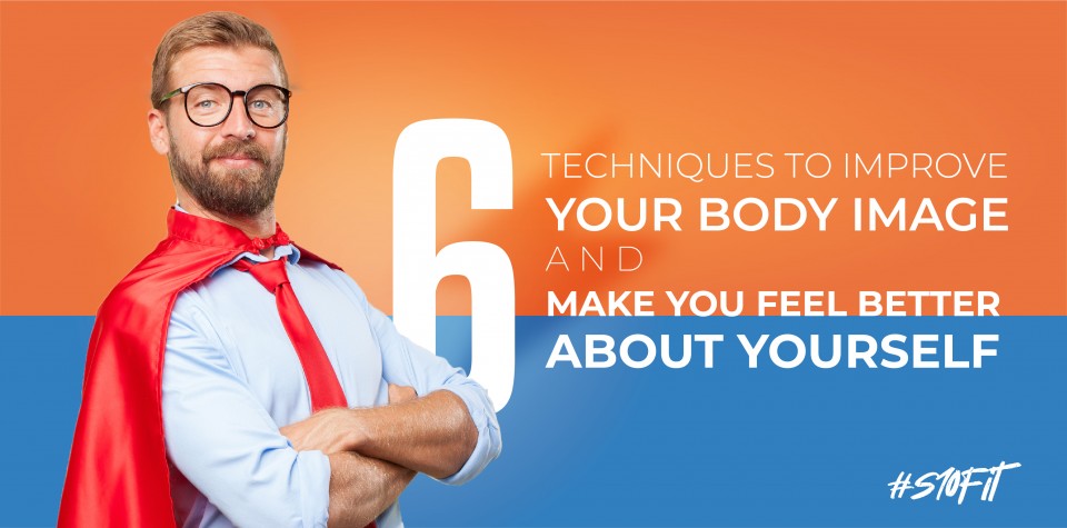 6 techniques to improve your body image and make you feel better about yourself