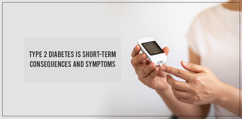 Type 2 diabetes's short-term consequences and symptoms