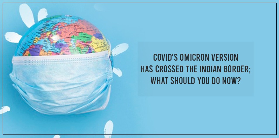 COVID's Omicron version has crossed the Indian border; what should you do now?