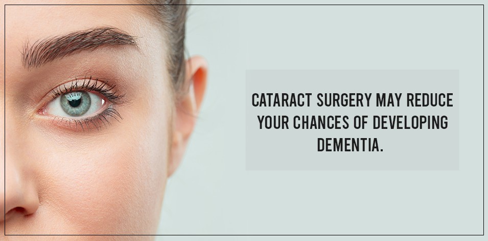 Cataract surgery may reduce your chances of developing dementia