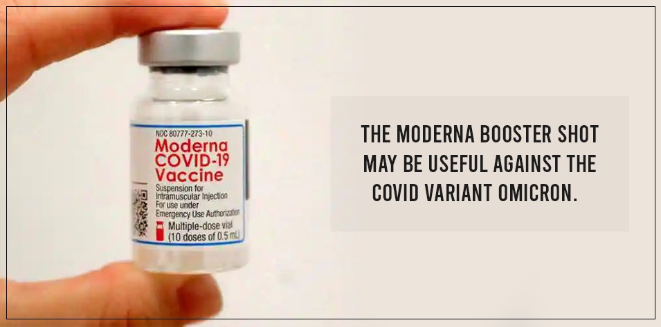 The moderna booster shot may be useful against the COVID variant Omicron