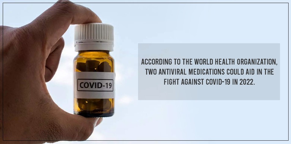 According to the World Health Organization, two antiviral medications could aid in the fight against COVID-19 in 2022