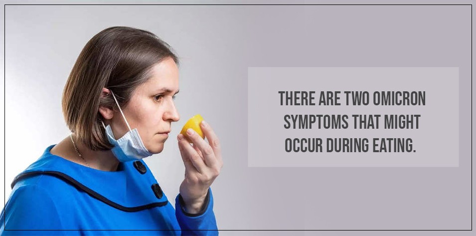 There are two Omicron symptoms that might occur during eating.