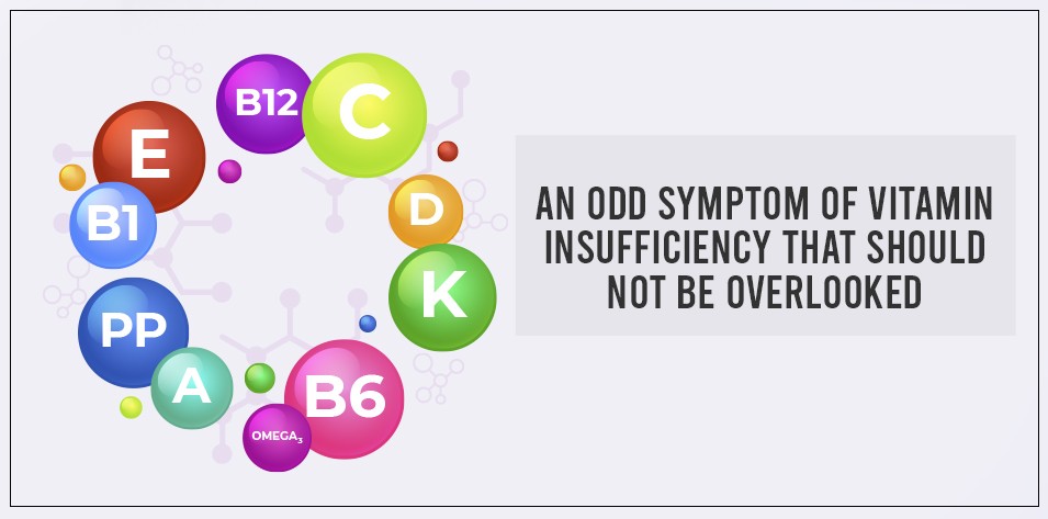 An odd symptom of vitamin insufficiency that should not be overlooked